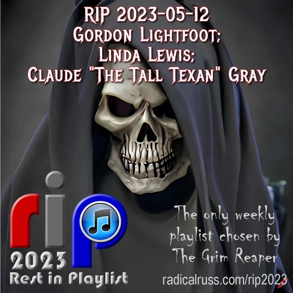 RIP 2023-05-12 Gordon Lightfoot; Linda Lewis; Claude Gray