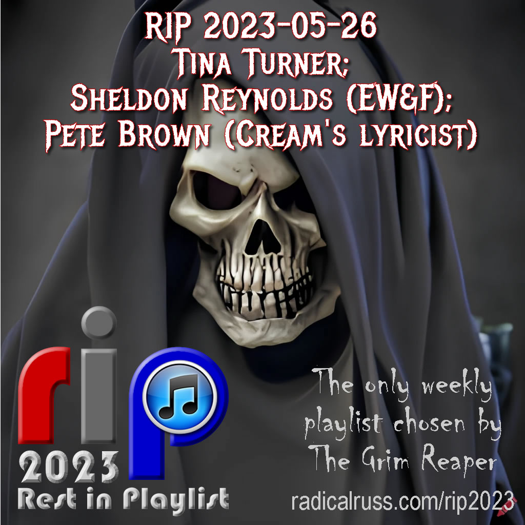 RIP 2023-05-26 Tina Turner; Sheldon Reynolds; Pete Brown