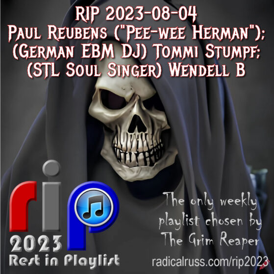 RIP 2023-08-04 Paul Reubens; Tommi Stumpf; Wendell B
